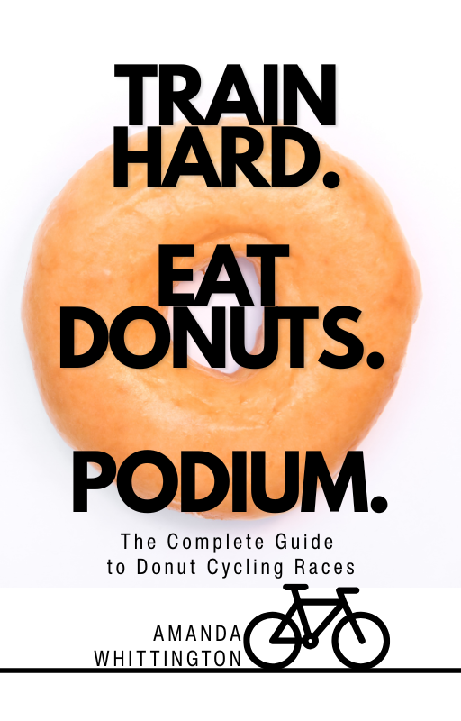 Train Hard. Eat Donuts. Podium.: The Complete Guide to Donut Cycling Races